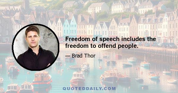 Freedom of speech includes the freedom to offend people.