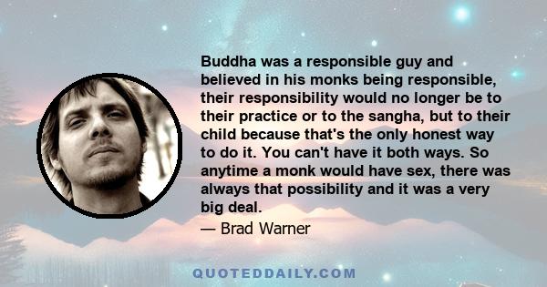 Buddha was a responsible guy and believed in his monks being responsible, their responsibility would no longer be to their practice or to the sangha, but to their child because that's the only honest way to do it. You