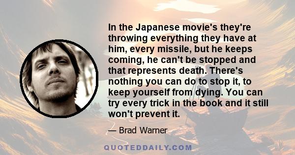 In the Japanese movie's they're throwing everything they have at him, every missile, but he keeps coming, he can't be stopped and that represents death. There's nothing you can do to stop it, to keep yourself from