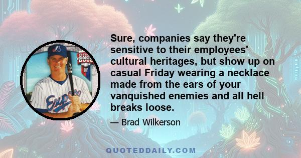 Sure, companies say they're sensitive to their employees' cultural heritages, but show up on casual Friday wearing a necklace made from the ears of your vanquished enemies and all hell breaks loose.