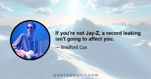 If you're not Jay-Z, a record leaking isn't going to affect you.