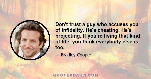 Don't trust a guy who accuses you of infidelity. He's cheating. He's projecting. If you're living that kind of life, you think everybody else is too.