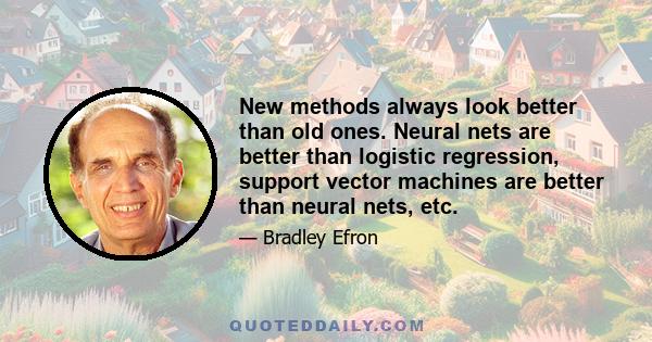 New methods always look better than old ones. Neural nets are better than logistic regression, support vector machines are better than neural nets, etc.