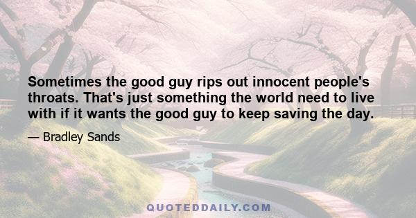 Sometimes the good guy rips out innocent people's throats. That's just something the world need to live with if it wants the good guy to keep saving the day.