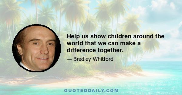 Help us show children around the world that we can make a difference together.