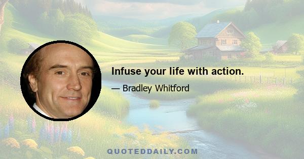 Infuse your life with action.