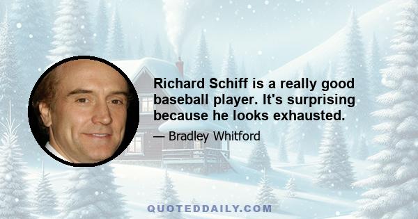 Richard Schiff is a really good baseball player. It's surprising because he looks exhausted.