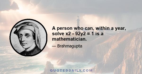 A person who can, within a year, solve x2 - 92y2 = 1 is a mathematician.