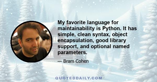 My favorite language for maintainability is Python. It has simple, clean syntax, object encapsulation, good library support, and optional named parameters.