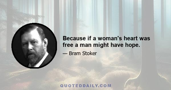 Because if a woman's heart was free a man might have hope.