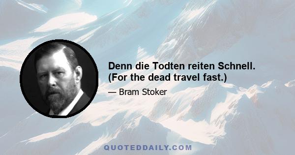 Denn die Todten reiten Schnell. (For the dead travel fast.)