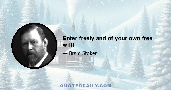 Enter freely and of your own free will!