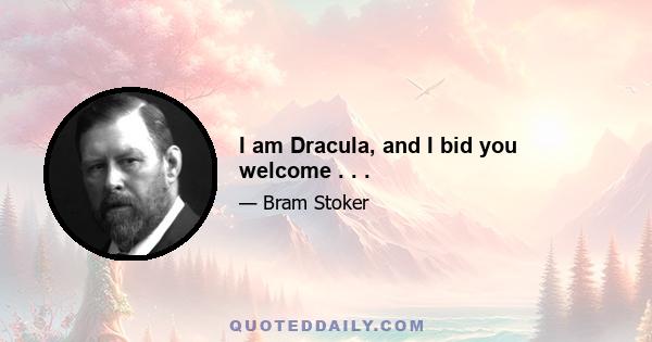 I am Dracula, and I bid you welcome . . .