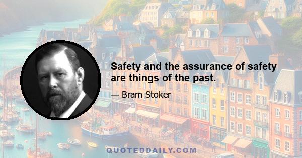 Safety and the assurance of safety are things of the past.