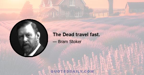 The Dead travel fast.