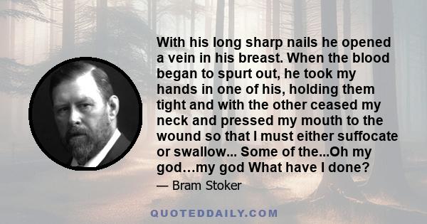 With his long sharp nails he opened a vein in his breast. When the blood began to spurt out, he took my hands in one of his, holding them tight and with the other ceased my neck and pressed my mouth to the wound so that 