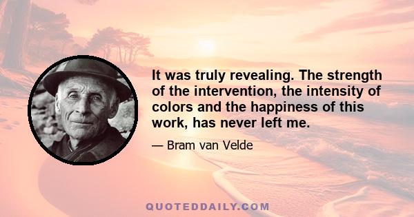 It was truly revealing. The strength of the intervention, the intensity of colors and the happiness of this work, has never left me.