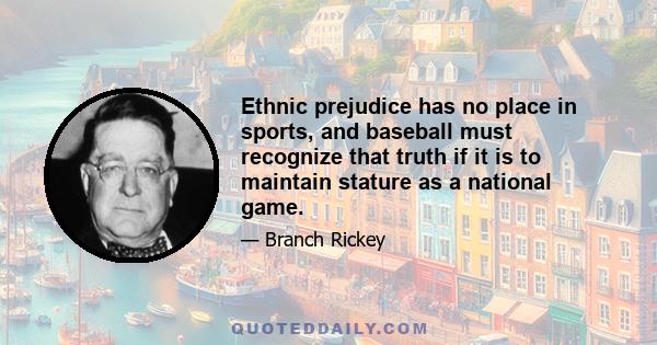 Ethnic prejudice has no place in sports, and baseball must recognize that truth if it is to maintain stature as a national game.