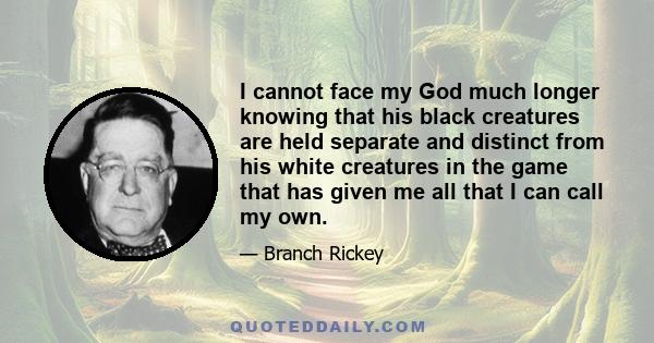 I cannot face my God much longer knowing that his black creatures are held separate and distinct from his white creatures in the game that has given me all that I can call my own.