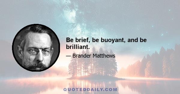 Be brief, be buoyant, and be brilliant.