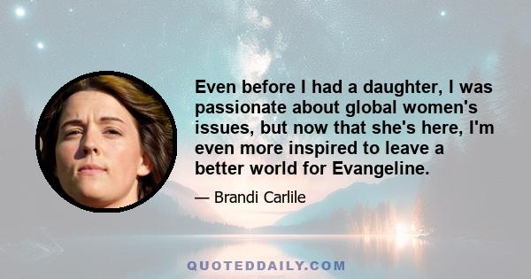 Even before I had a daughter, I was passionate about global women's issues, but now that she's here, I'm even more inspired to leave a better world for Evangeline.