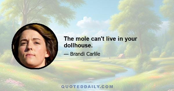 The mole can't live in your dollhouse.