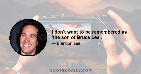 I don't want to be remembered as 'the son of Bruce Lee'.