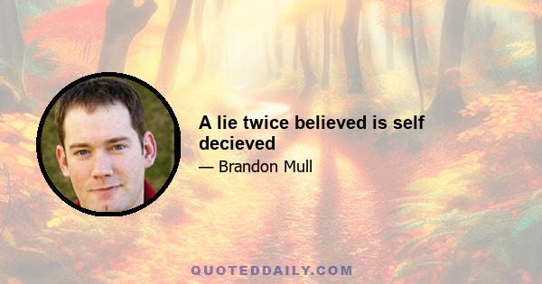 A lie twice believed is self decieved