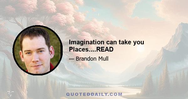 Imagination can take you Places....READ