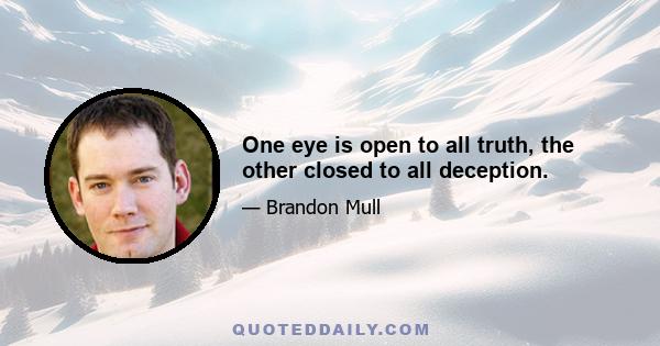 One eye is open to all truth, the other closed to all deception.