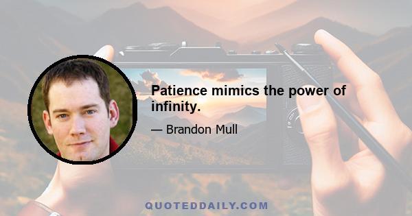 Patience mimics the power of infinity.