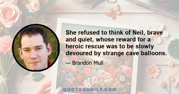 She refused to think of Neil, brave and quiet, whose reward for a heroic rescue was to be slowly devoured by strange cave balloons.