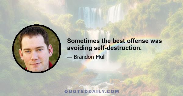 Sometimes the best offense was avoiding self-destruction.