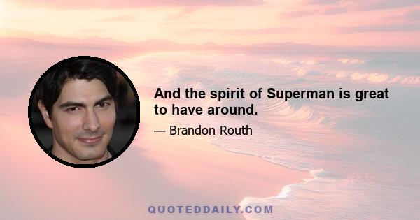 And the spirit of Superman is great to have around.