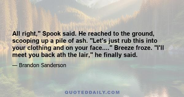 All right, Spook said. He reached to the ground, scooping up a pile of ash. Let's just rub this into your clothing and on your face.... Breeze froze. I'll meet you back ath the lair, he finally said.