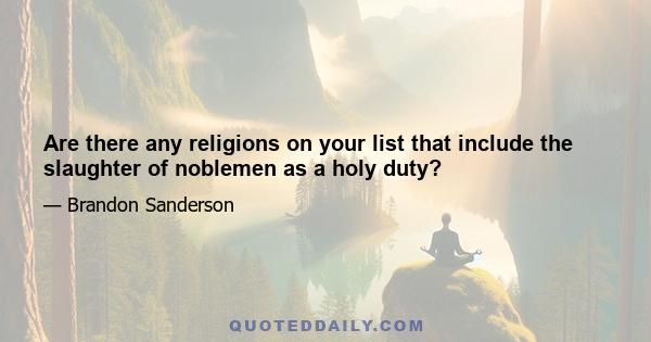 Are there any religions on your list that include the slaughter of noblemen as a holy duty?