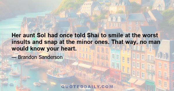 Her aunt Sol had once told Shai to smile at the worst insults and snap at the minor ones. That way, no man would know your heart.