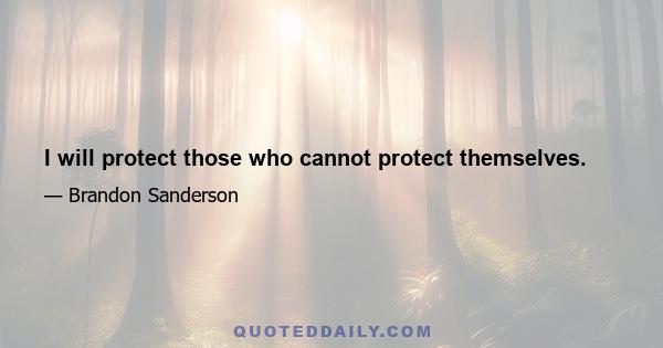 I will protect those who cannot protect themselves.