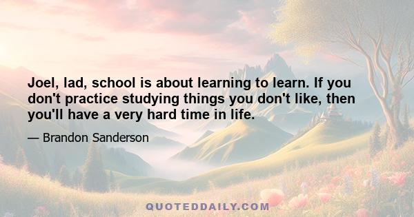 Joel, lad, school is about learning to learn. If you don't practice studying things you don't like, then you'll have a very hard time in life.