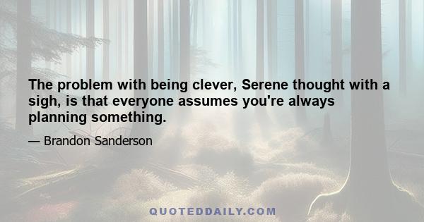 The problem with being clever, Serene thought with a sigh, is that everyone assumes you're always planning something.