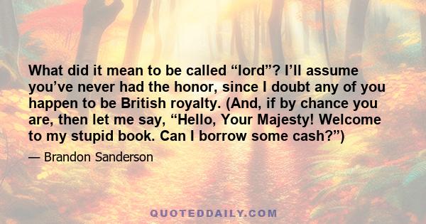 What did it mean to be called “lord”? I’ll assume you’ve never had the honor, since I doubt any of you happen to be British royalty. (And, if by chance you are, then let me say, “Hello, Your Majesty! Welcome to my