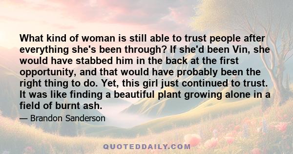 What kind of woman is still able to trust people after everything she's been through? If she'd been Vin, she would have stabbed him in the back at the first opportunity, and that would have probably been the right thing 