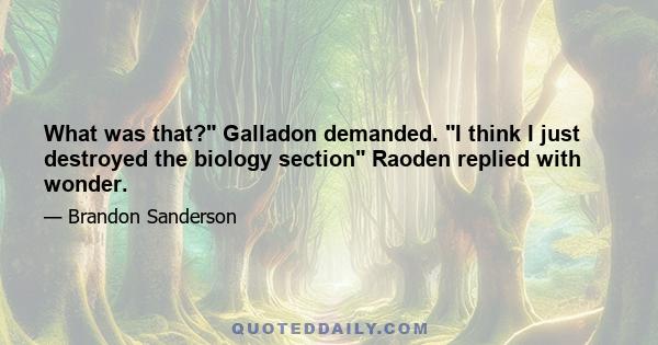 What was that? Galladon demanded. I think I just destroyed the biology section Raoden replied with wonder.