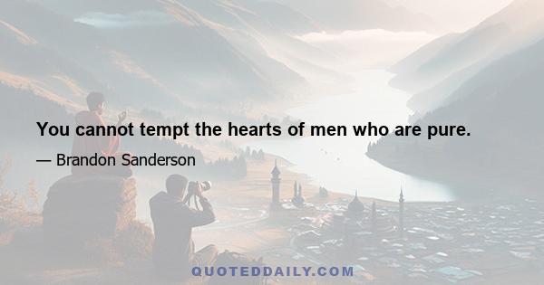 You cannot tempt the hearts of men who are pure.