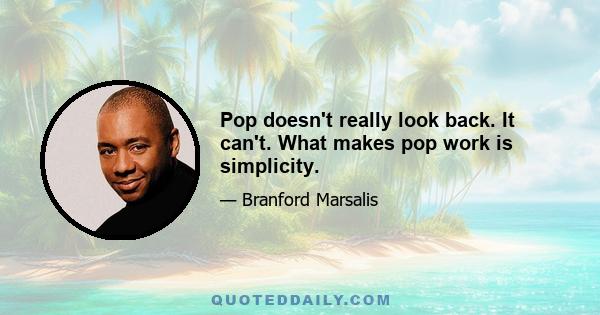 Pop doesn't really look back. It can't. What makes pop work is simplicity.