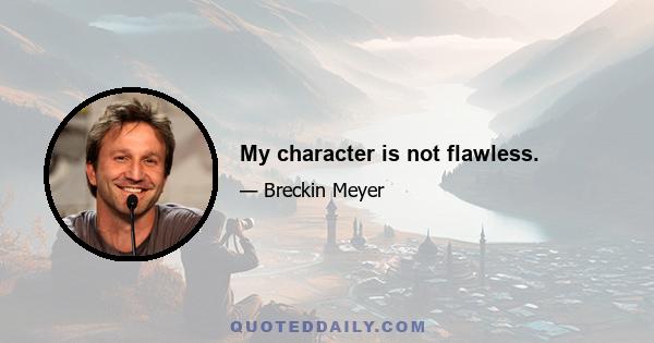 My character is not flawless.