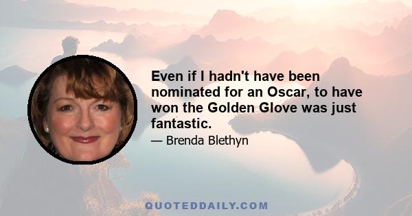 Even if I hadn't have been nominated for an Oscar, to have won the Golden Glove was just fantastic.