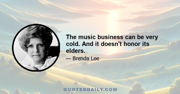 The music business can be very cold. And it doesn't honor its elders.