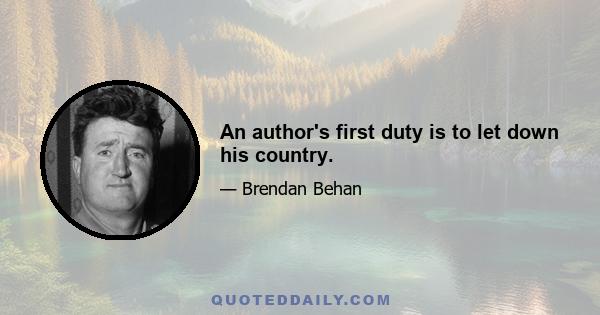 An author's first duty is to let down his country.