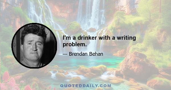 I'm a drinker with a writing problem.